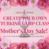 Mothers Day Create Your Own Turkish Lamp Class - 50% OFF For Mum
